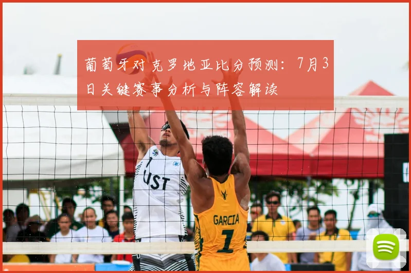 葡萄牙对克罗地亚比分预测：7月3日关键赛事分析与阵容解读